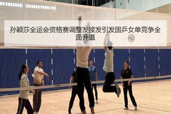 孙颖莎全运会资格赛调整发接发引发国乒女单竞争全面升温